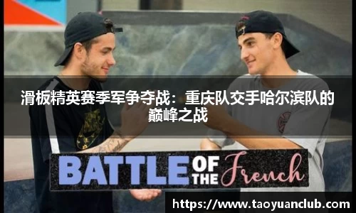 滑板精英赛季军争夺战：重庆队交手哈尔滨队的巅峰之战